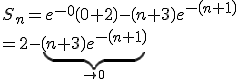 S_n = e^{-0}\(0+2\)-\(n+3\) e^{-\(n+1\)}
 \\ = 2- \underbrace{\(n+3\) e^{-\(n+1\)}}_{\rightarrow 0 }